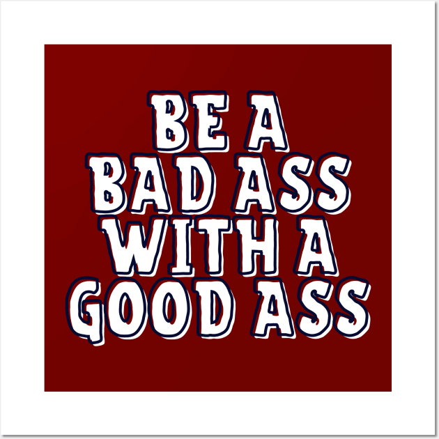 Be a Bad Ass With a Good Ass Wall Art by Seopdesigns